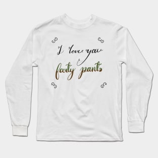 I love you farty pants, a fart, trump or pump joke for fart joke people Long Sleeve T-Shirt